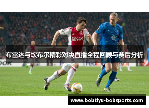 布雷达与坎布尔精彩对决直播全程回顾与赛后分析